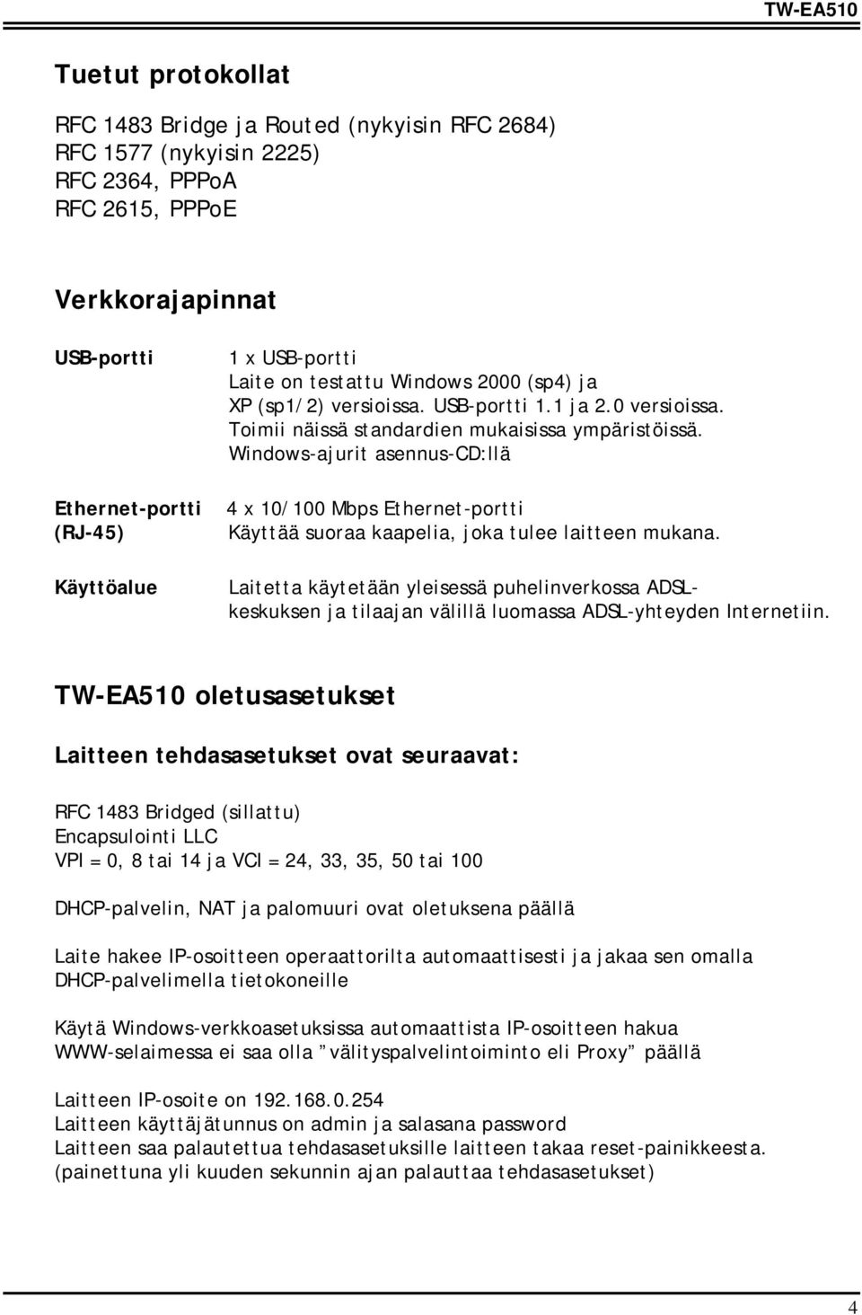 Windows-ajurit asennus-cd:llä 4 x 10/100 Mbps Ethernet-portti Käyttää suoraa kaapelia, joka tulee laitteen mukana.