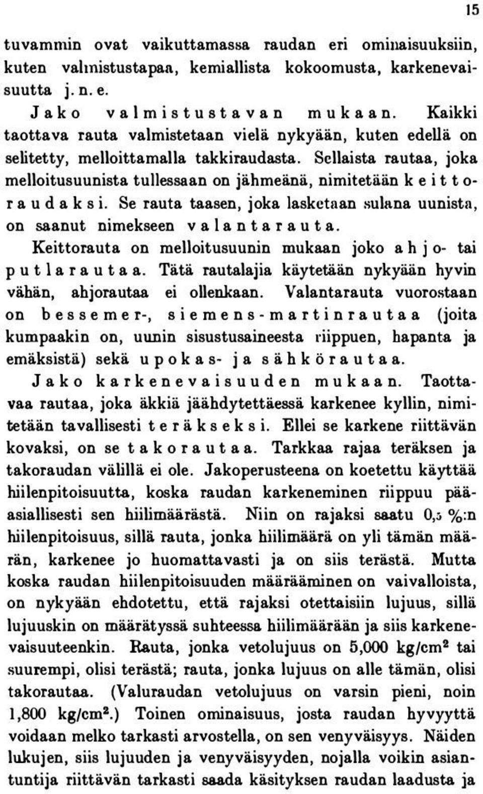 Se rauta taasen, joka lasketaan sulana uunista, on saanut nimekseen v a 1 a n ta rauta. Keittorauta on meljoitusuunin mukaan joko a h j o- tai p u t 1 a rautaa.