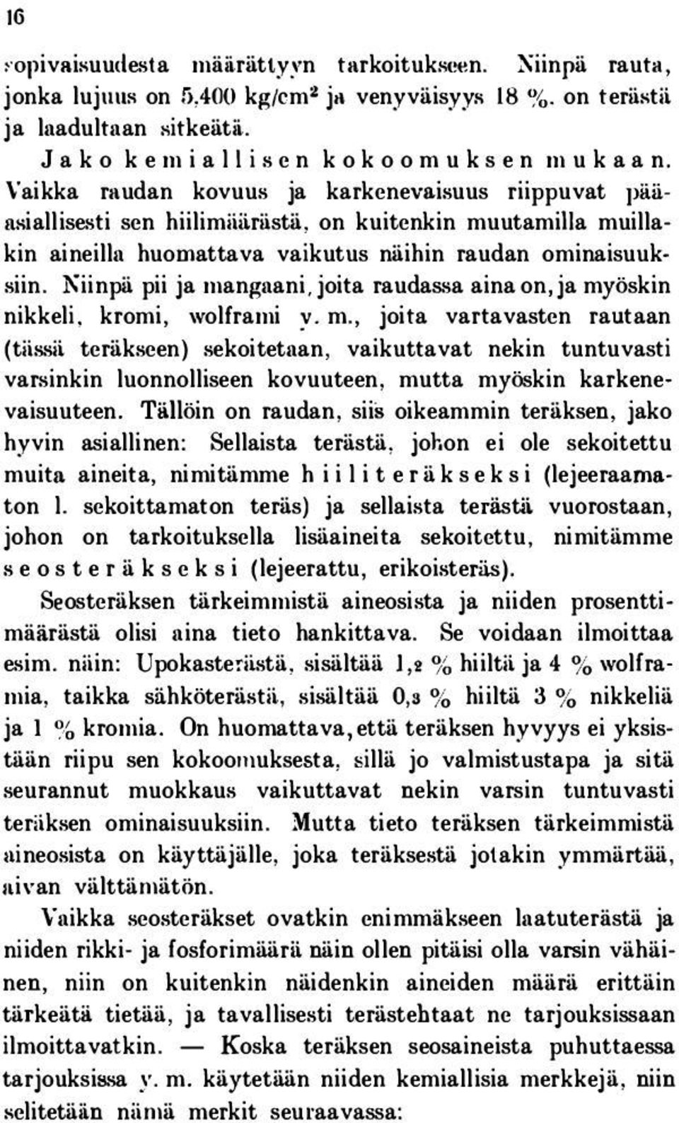 Niinpä pii ja mangaani, joita raudassa aina on, ja myöskin nikkeli, kromi, wolframi y. m., joita vartavasten rantaan (tiissii teräkseen} sekoitetaan, vaikuttavat nekin tuntuvasti varsinkin luonnolliseen kovuuteen, mutta myöskin karkenevaisuuteen.