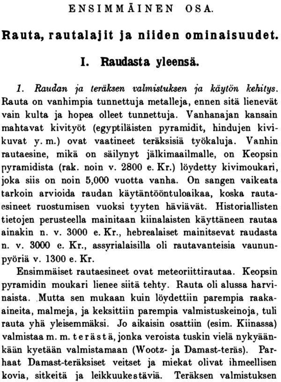 Vanhin rautaesine, mikä on säilynyt jälkimaailmalle, on Keopsin pyramidista (rak. noin v. 2800 e. Kr.) löydetty kivimoukari, joka siis on noin 5,000 vuotta vanha.