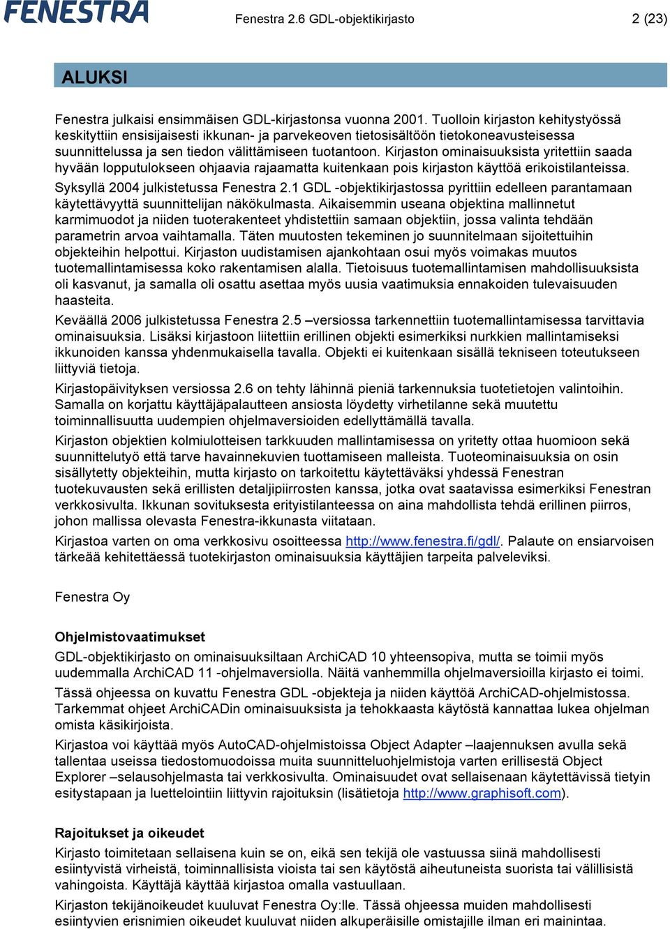 Kirjaston ominaisuuksista yritettiin saada hyvään lopputulokseen ohjaavia rajaamatta kuitenkaan pois kirjaston käyttöä erikoistilanteissa. Syksyllä 2004 julkistetussa Fenestra 2.