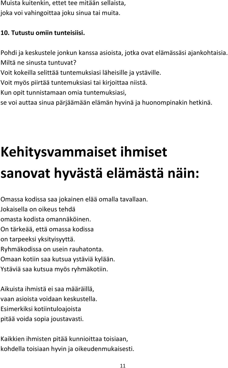 Voit myös piirtää tuntemuksiasi tai kirjoittaa niistä. Kun opit tunnistamaan omia tuntemuksiasi, se voi auttaa sinua pärjäämään elämän hyvinä ja huonompinakin hetkinä.