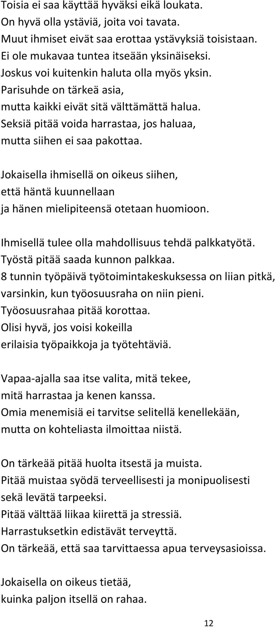 Jokaisella ihmisellä on oikeus siihen, että häntä kuunnellaan ja hänen mielipiteensä otetaan huomioon. Ihmisellä tulee olla mahdollisuus tehdä palkkatyötä. Työstä pitää saada kunnon palkkaa.