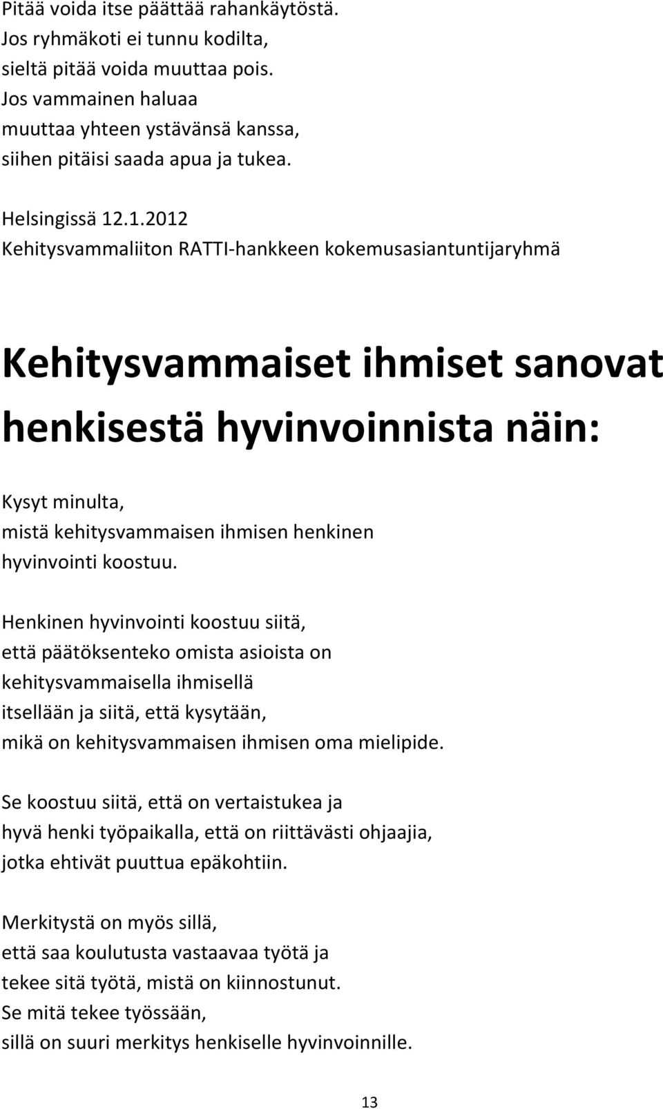 .1.2012 Kehitysvammaliiton RATTI-hankkeen kokemusasiantuntijaryhmä Kehitysvammaiset ihmiset sanovat henkisestä hyvinvoinnista näin: Kysyt minulta, mistä kehitysvammaisen ihmisen henkinen hyvinvointi