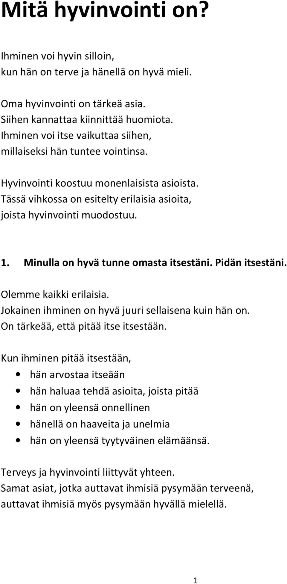 Minulla on hyvä tunne omasta itsestäni. Pidän itsestäni. Olemme kaikki erilaisia. Jokainen ihminen on hyvä juuri sellaisena kuin hän on. On tärkeää, että pitää itse itsestään.