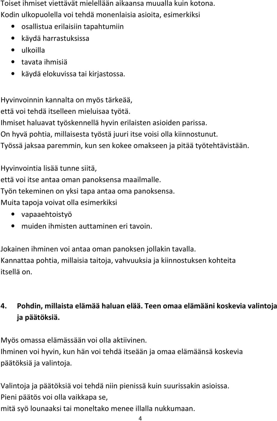 Hyvinvoinnin kannalta on myös tärkeää, että voi tehdä itselleen mieluisaa työtä. Ihmiset haluavat työskennellä hyvin erilaisten asioiden parissa.