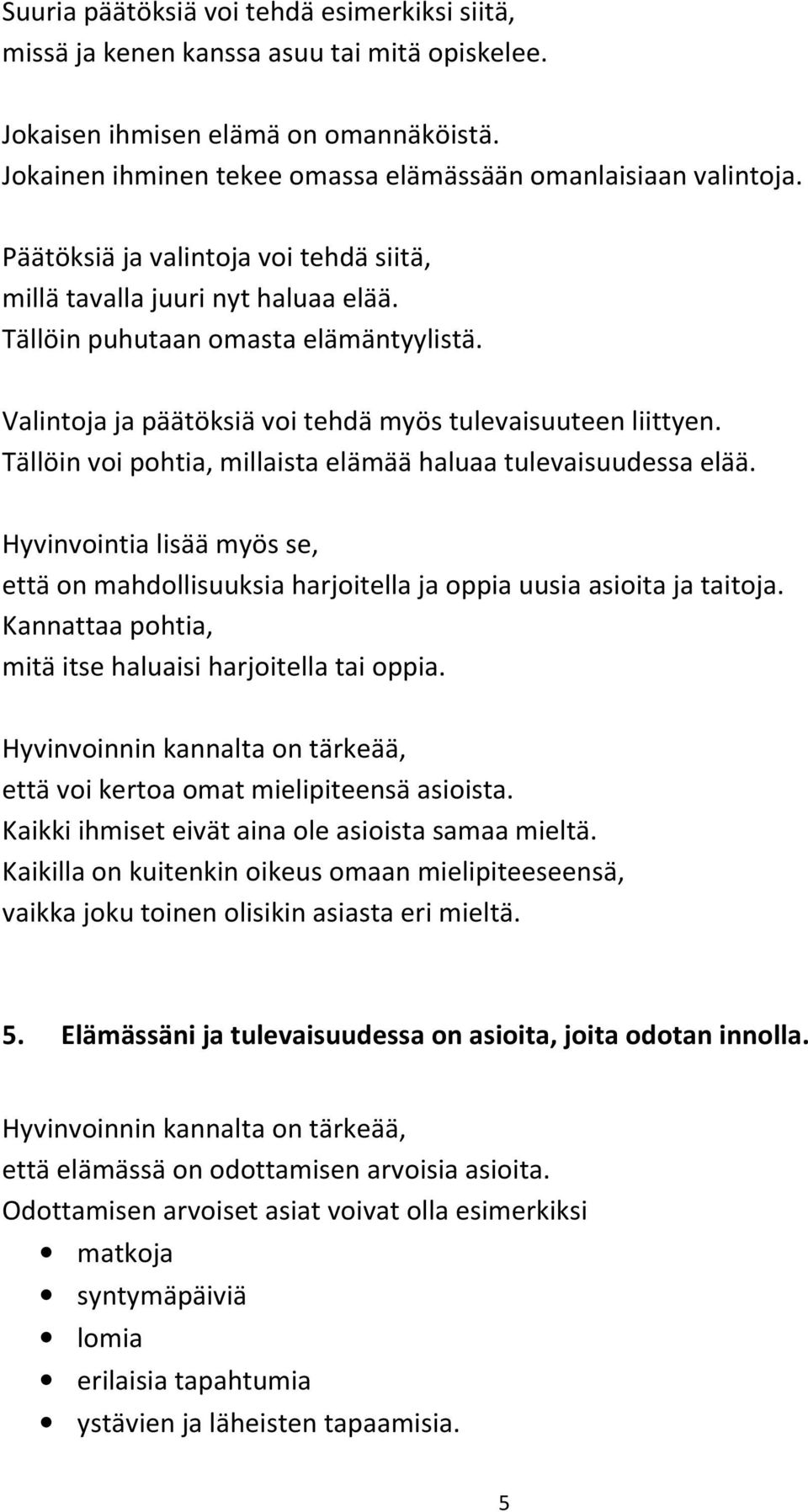 Tällöin voi pohtia, millaista elämää haluaa tulevaisuudessa elää. Hyvinvointia lisää myös se, että on mahdollisuuksia harjoitella ja oppia uusia asioita ja taitoja.