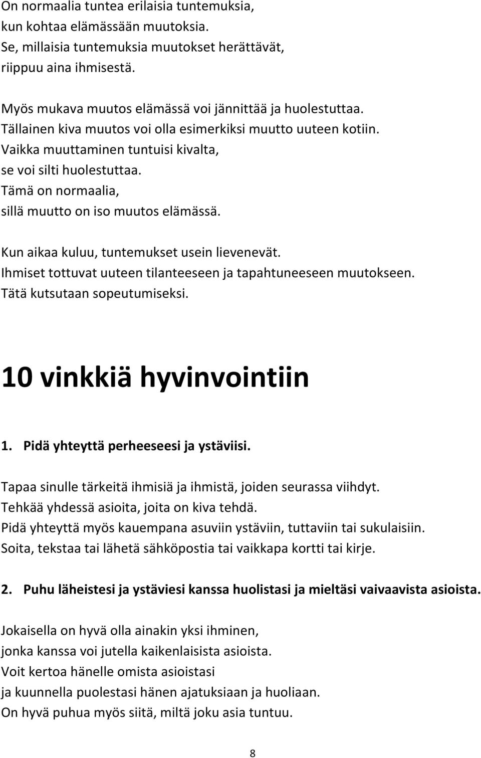 Tämä on normaalia, sillä muutto on iso muutos elämässä. Kun aikaa kuluu, tuntemukset usein lievenevät. Ihmiset tottuvat uuteen tilanteeseen ja tapahtuneeseen muutokseen. Tätä kutsutaan sopeutumiseksi.