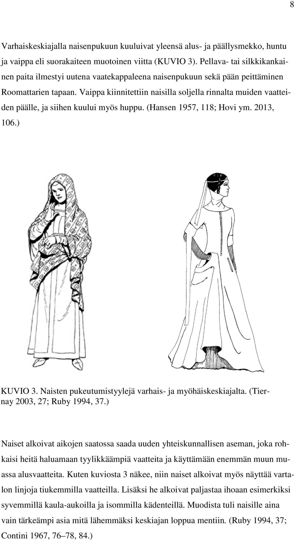 Vaippa kiinnitettiin naisilla soljella rinnalta muiden vaatteiden päälle, ja siihen kuului myös huppu. (Hansen 1957, 118; Hovi ym. 2013, 106.) KUVIO 3.