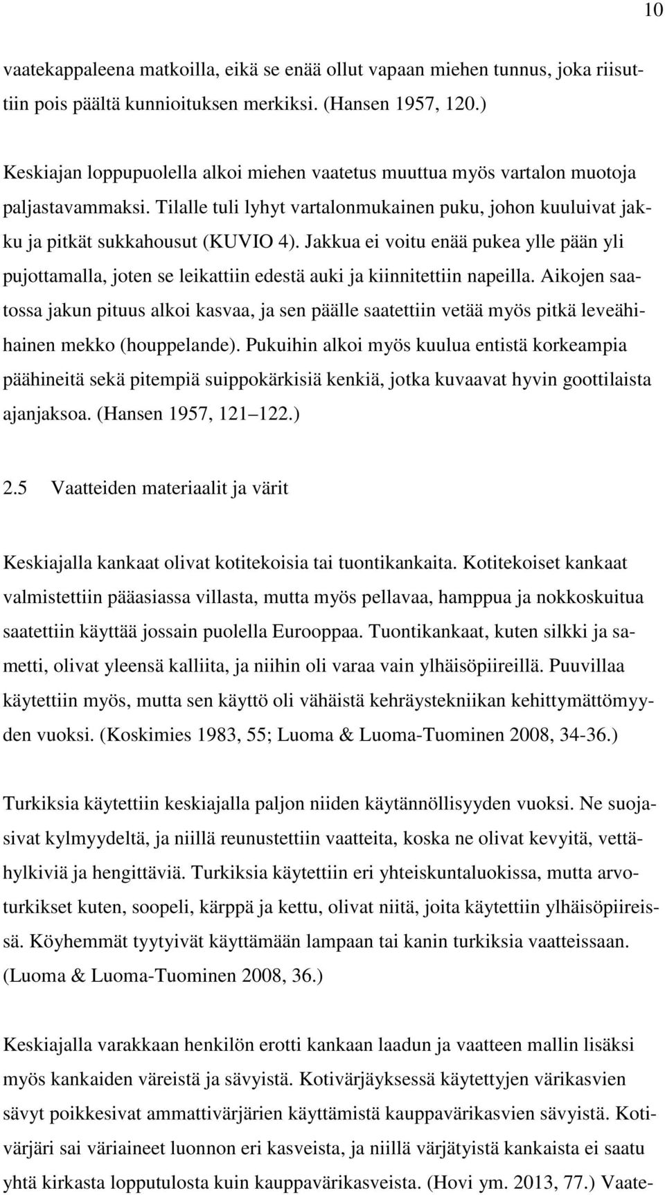 Jakkua ei voitu enää pukea ylle pään yli pujottamalla, joten se leikattiin edestä auki ja kiinnitettiin napeilla.