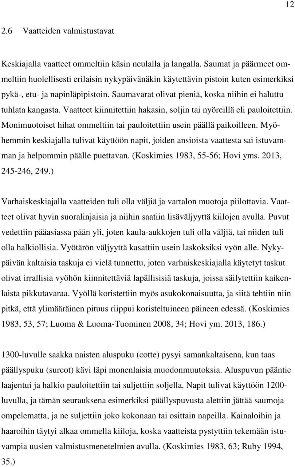Saumavarat olivat pieniä, koska niihin ei haluttu tuhlata kangasta. Vaatteet kiinnitettiin hakasin, soljin tai nyöreillä eli pauloitettiin.
