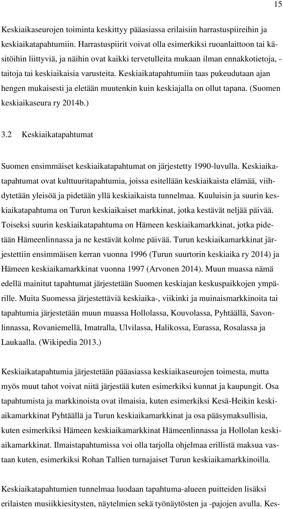 Keskiaikatapahtumiin taas pukeudutaan ajan hengen mukaisesti ja eletään muutenkin kuin keskiajalla on ollut tapana. (Suomen keskiaikaseura ry 2014b.) 3.