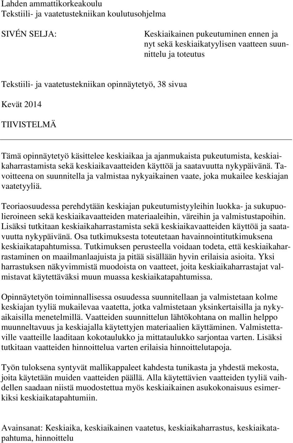 saatavuutta nykypäivänä. Tavoitteena on suunnitella ja valmistaa nykyaikainen vaate, joka mukailee keskiajan vaatetyyliä.