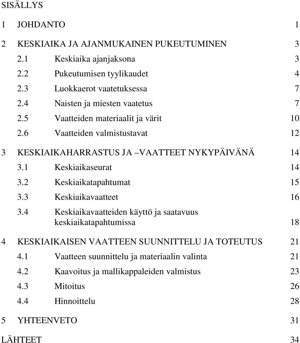 1 Keskiaikaseurat 14 3.2 Keskiaikatapahtumat 15 3.3 Keskiaikavaatteet 16 3.