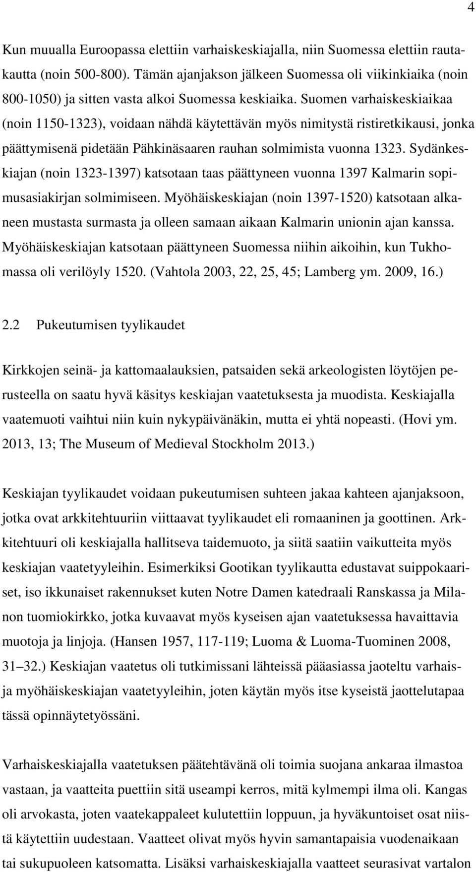 Suomen varhaiskeskiaikaa (noin 1150-1323), voidaan nähdä käytettävän myös nimitystä ristiretkikausi, jonka päättymisenä pidetään Pähkinäsaaren rauhan solmimista vuonna 1323.