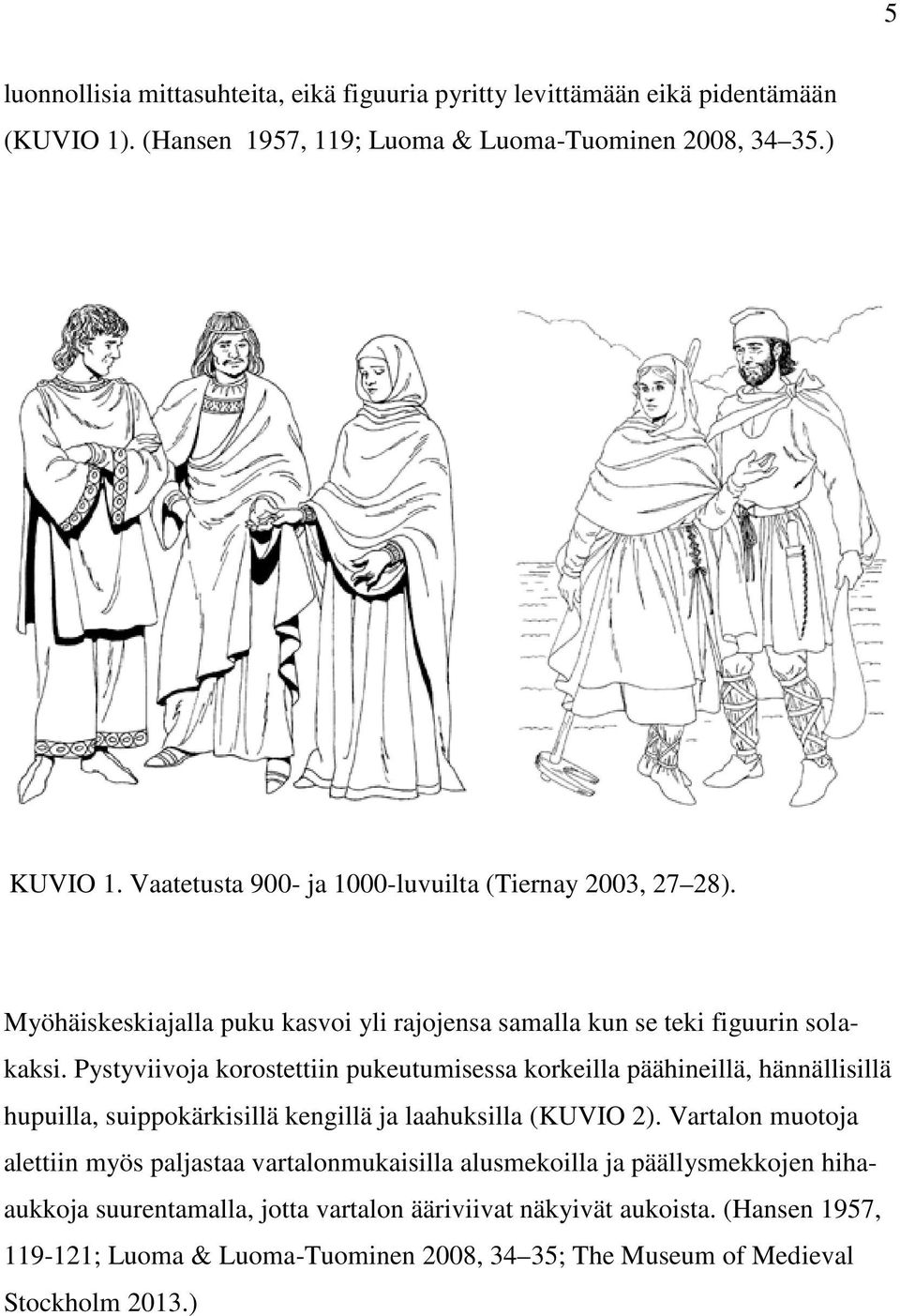 Pystyviivoja korostettiin pukeutumisessa korkeilla päähineillä, hännällisillä hupuilla, suippokärkisillä kengillä ja laahuksilla (KUVIO 2).