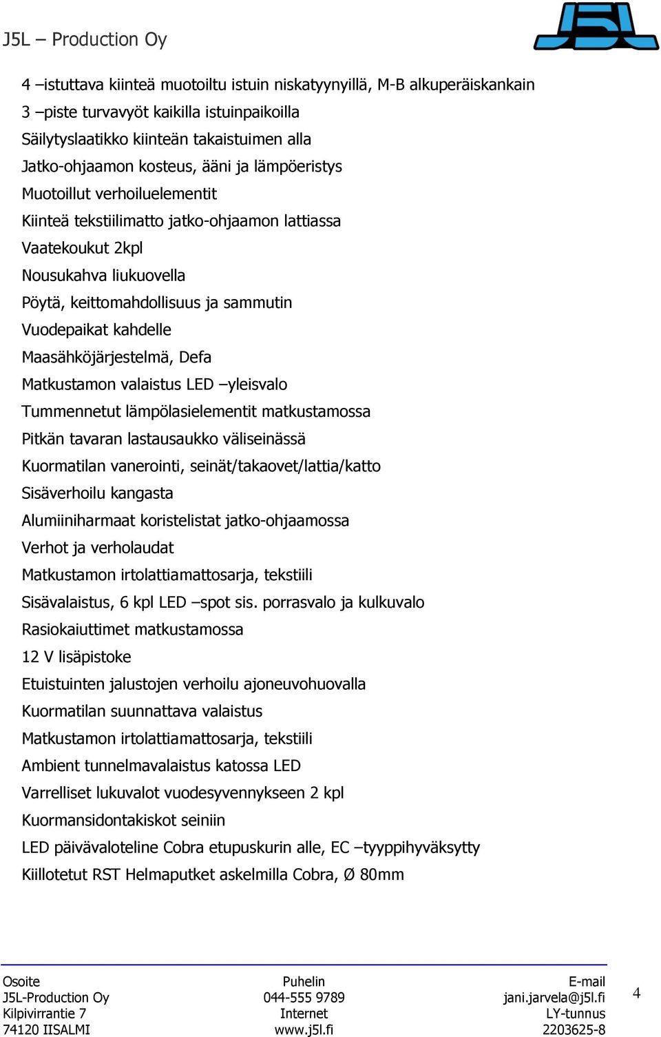 Maasähköjärjestelmä, Defa Matkustamon valaistus LED yleisvalo Tummennetut lämpölasielementit matkustamossa Pitkän tavaran lastausaukko väliseinässä Kuormatilan vanerointi,