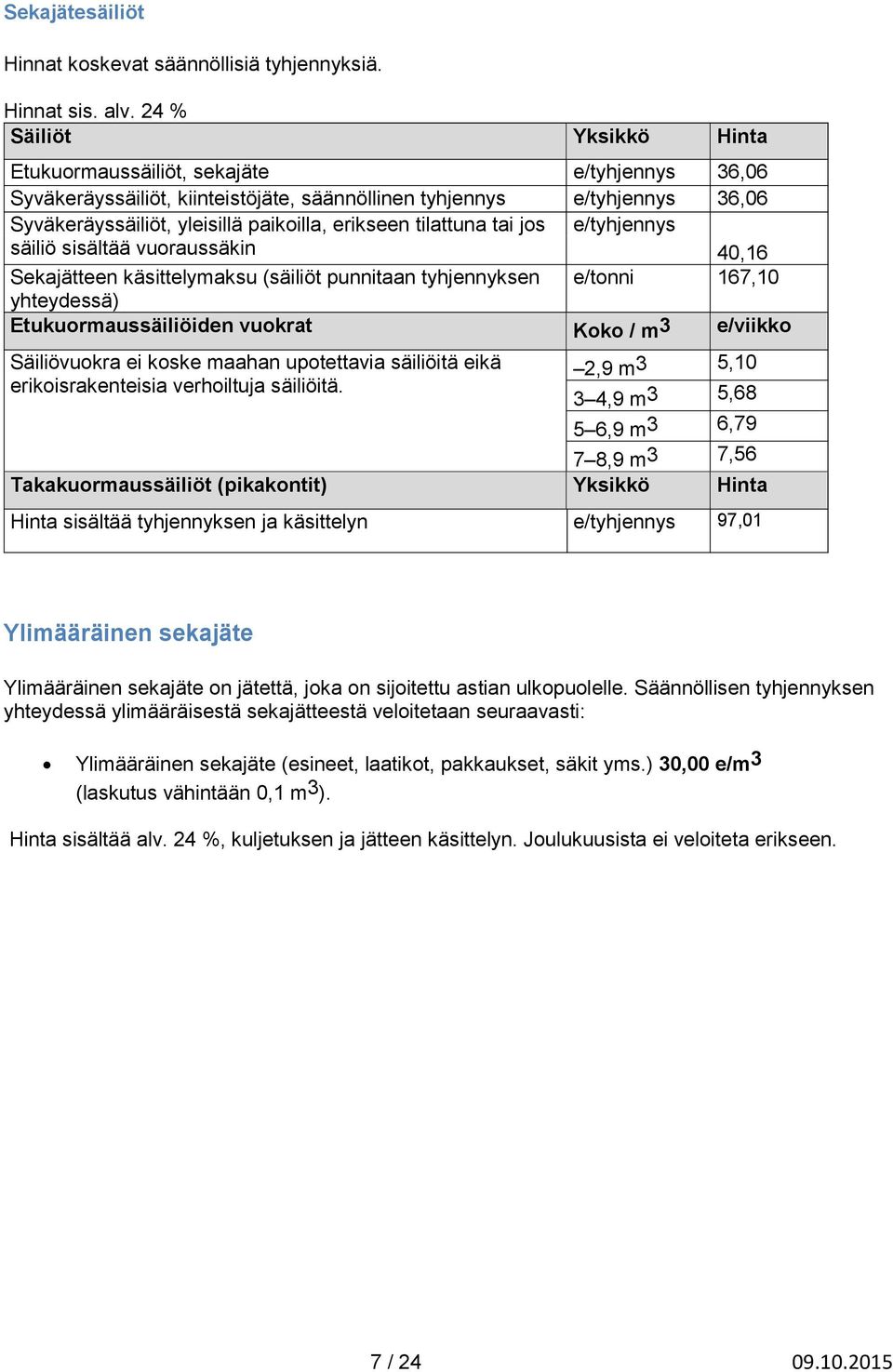 tilattuna tai jos säiliö sisältää vuoraussäkin e/tyhjennys 40,16 Sekajätteen käsittelymaksu (säiliöt punnitaan tyhjennyksen e/tonni 167,10 yhteydessä) Etukuormaussäiliöiden vuokrat Koko / m 3