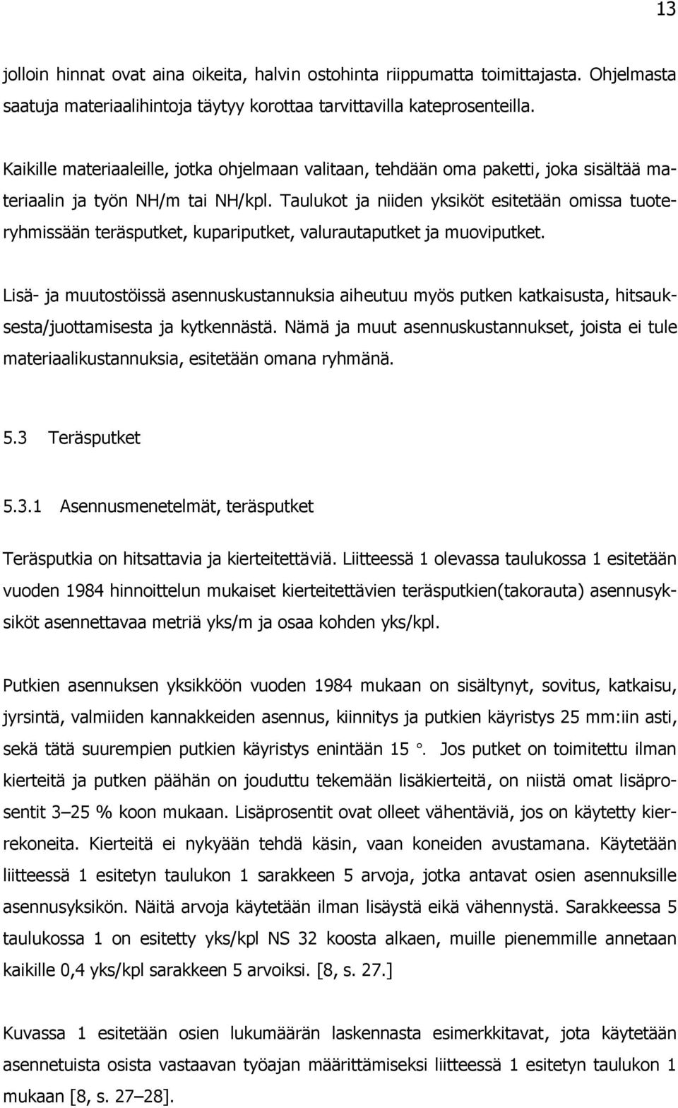 Taulukot ja niiden yksiköt esitetään omissa tuoteryhmissään teräsputket, kupariputket, valurautaputket ja muoviputket.