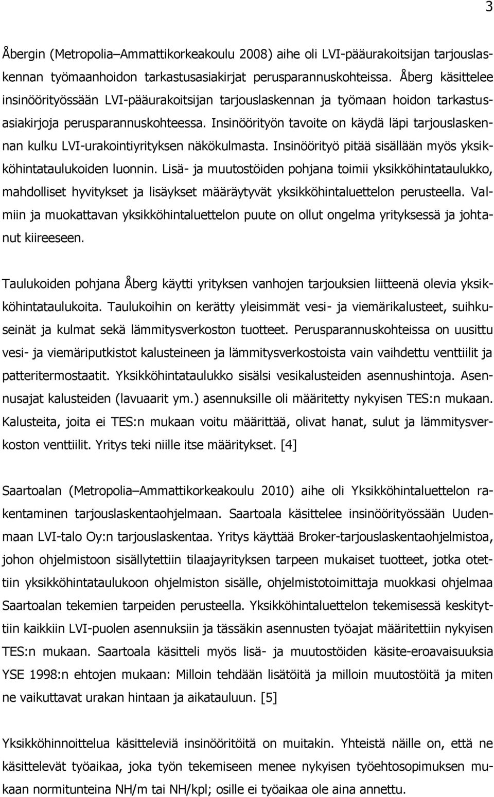 Insinöörityön tavoite on käydä läpi tarjouslaskennan kulku LVI-urakointiyrityksen näkökulmasta. Insinöörityö pitää sisällään myös yksikköhintataulukoiden luonnin.