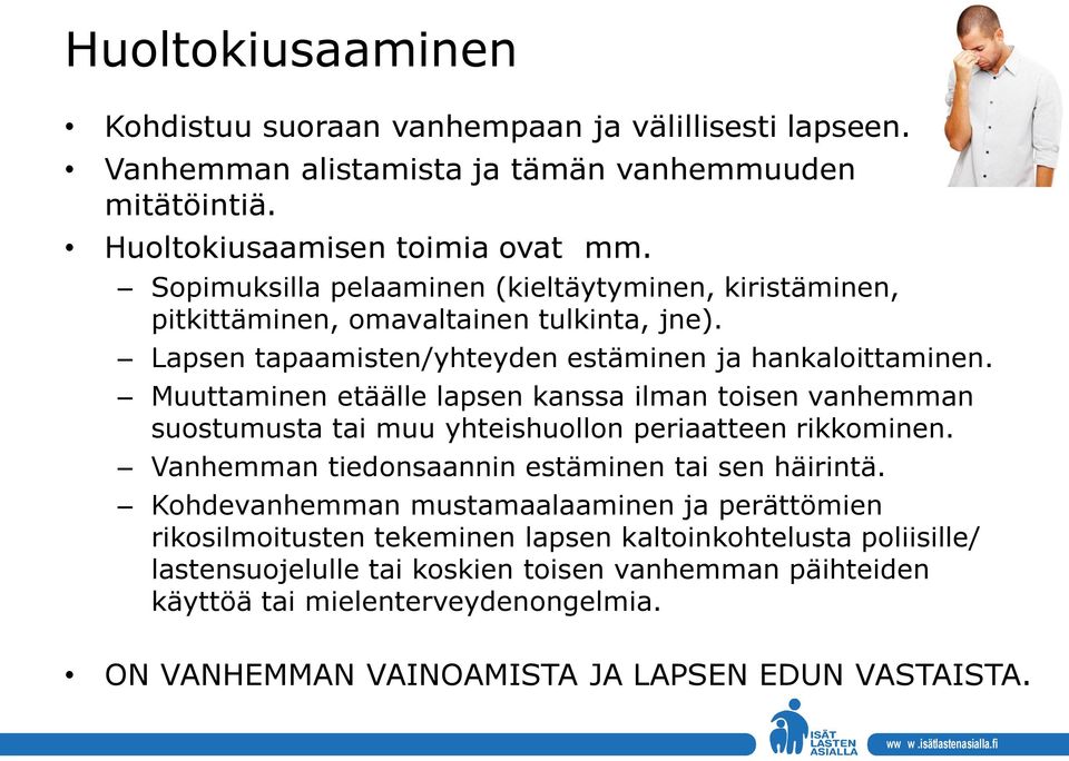 Muuttaminen etäälle lapsen kanssa ilman toisen vanhemman suostumusta tai muu yhteishuollon periaatteen rikkominen. Vanhemman tiedonsaannin estäminen tai sen häirintä.