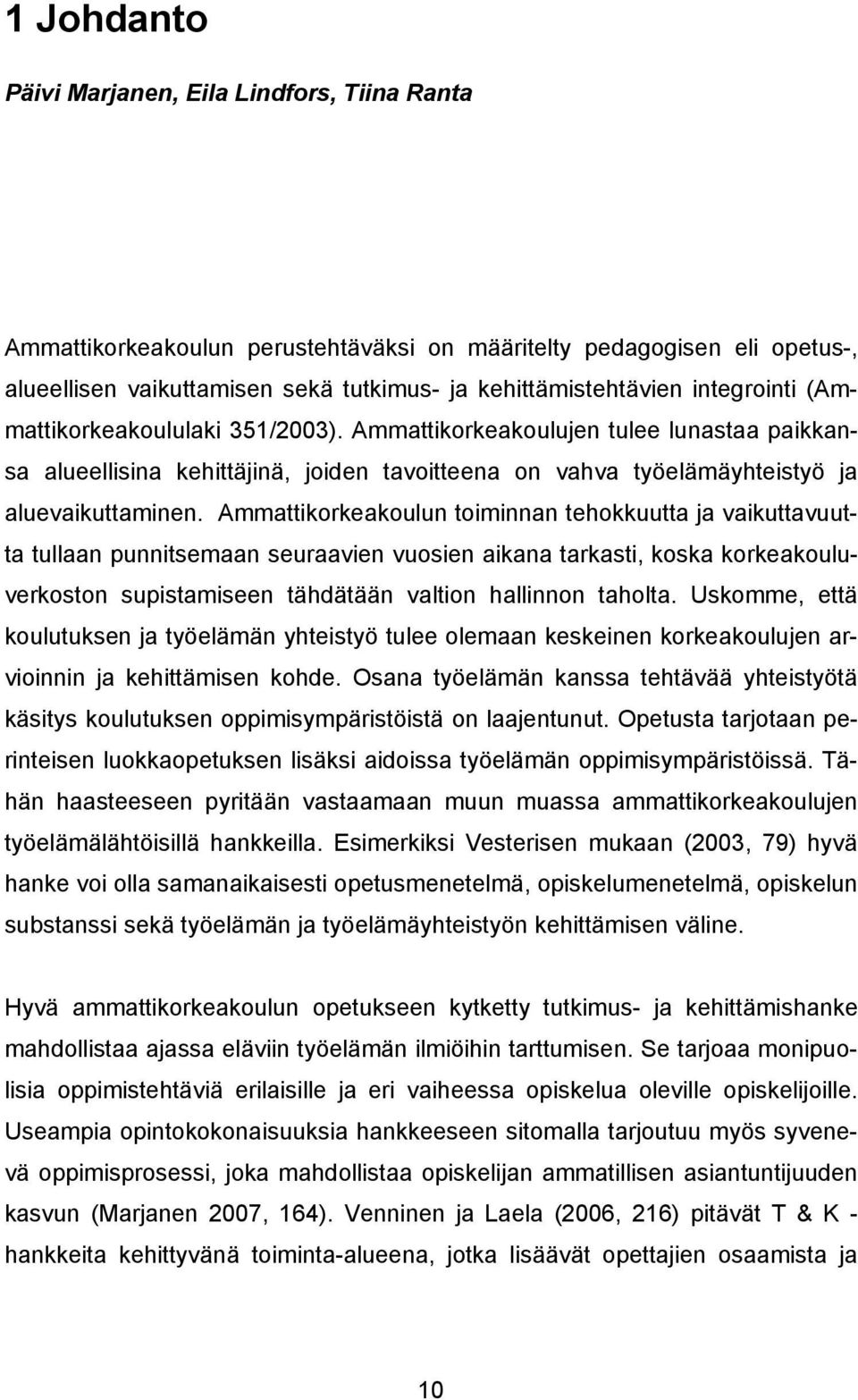 Ammattikorkeakoulun toiminnan tehokkuutta ja vaikuttavuutta tullaan punnitsemaan seuraavien vuosien aikana tarkasti, koska korkeakouluverkoston supistamiseen tähdätään valtion hallinnon taholta.