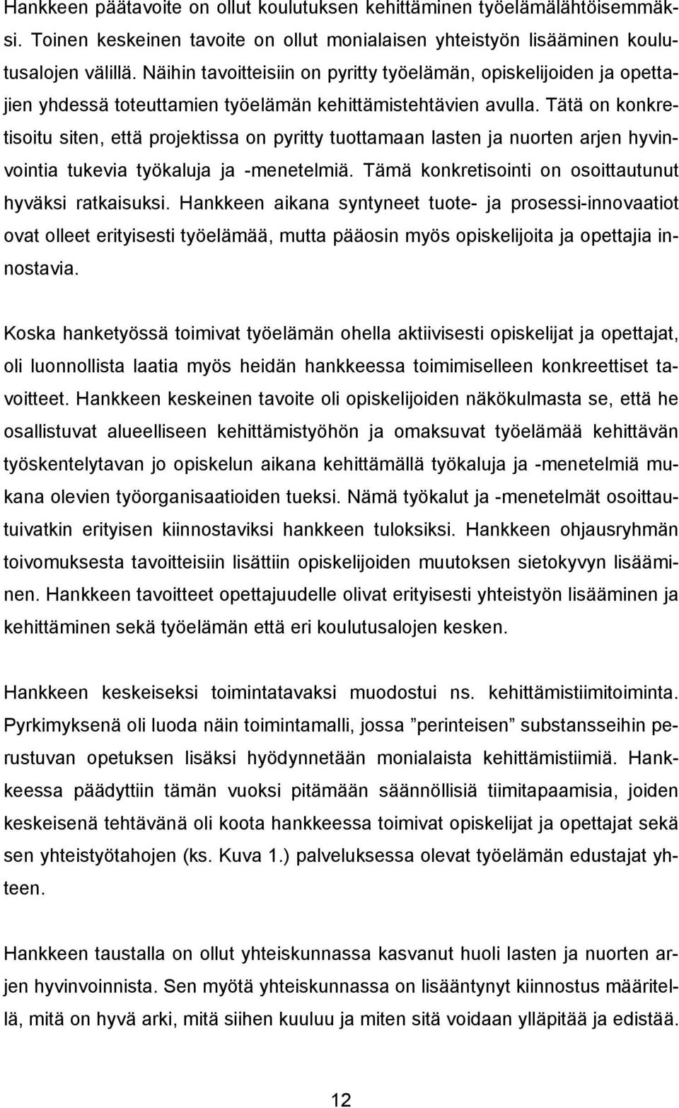 Tätä on konkretisoitu siten, että projektissa on pyritty tuottamaan lasten ja nuorten arjen hyvinvointia tukevia työkaluja ja -menetelmiä. Tämä konkretisointi on osoittautunut hyväksi ratkaisuksi.