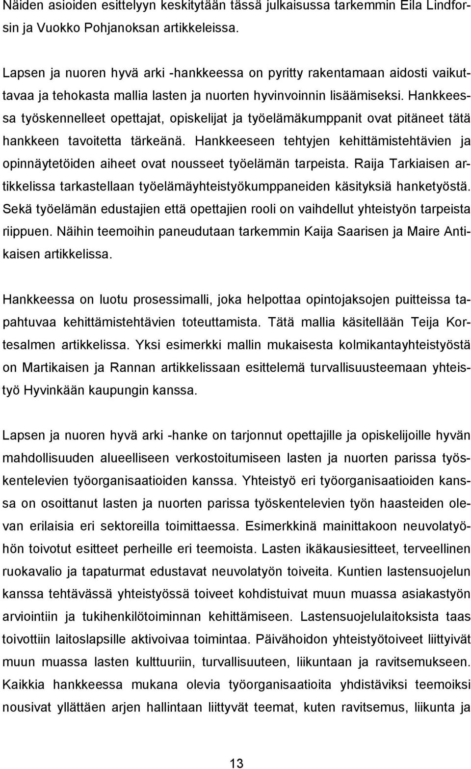 Hankkeessa työskennelleet opettajat, opiskelijat ja työelämäkumppanit ovat pitäneet tätä hankkeen tavoitetta tärkeänä.