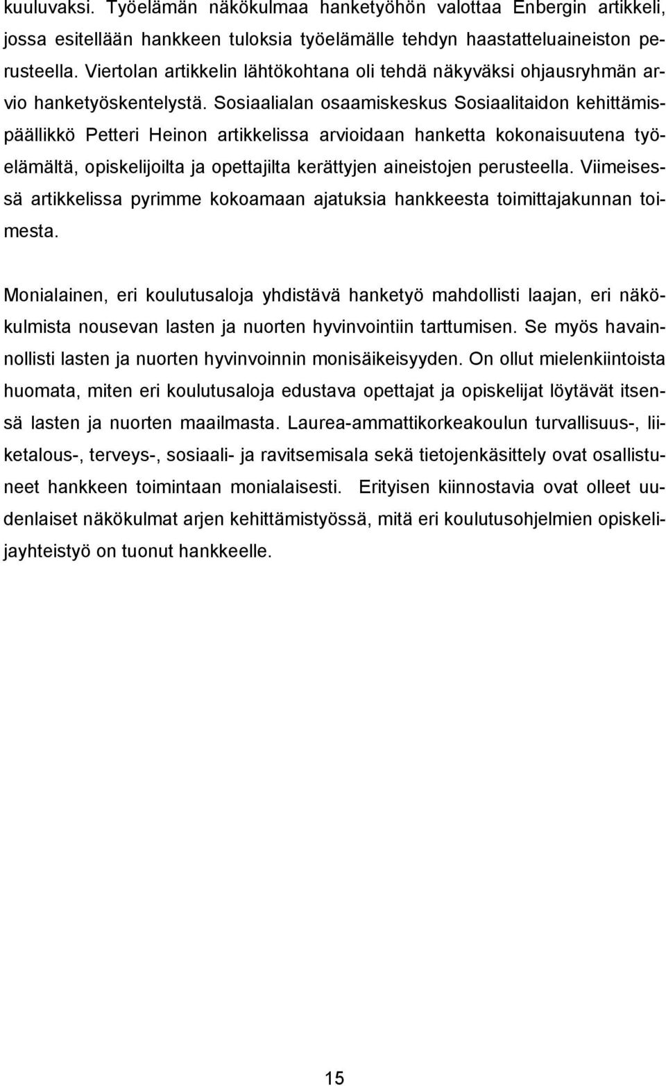 Sosiaalialan osaamiskeskus Sosiaalitaidon kehittämispäällikkö Petteri Heinon artikkelissa arvioidaan hanketta kokonaisuutena työelämältä, opiskelijoilta ja opettajilta kerättyjen aineistojen