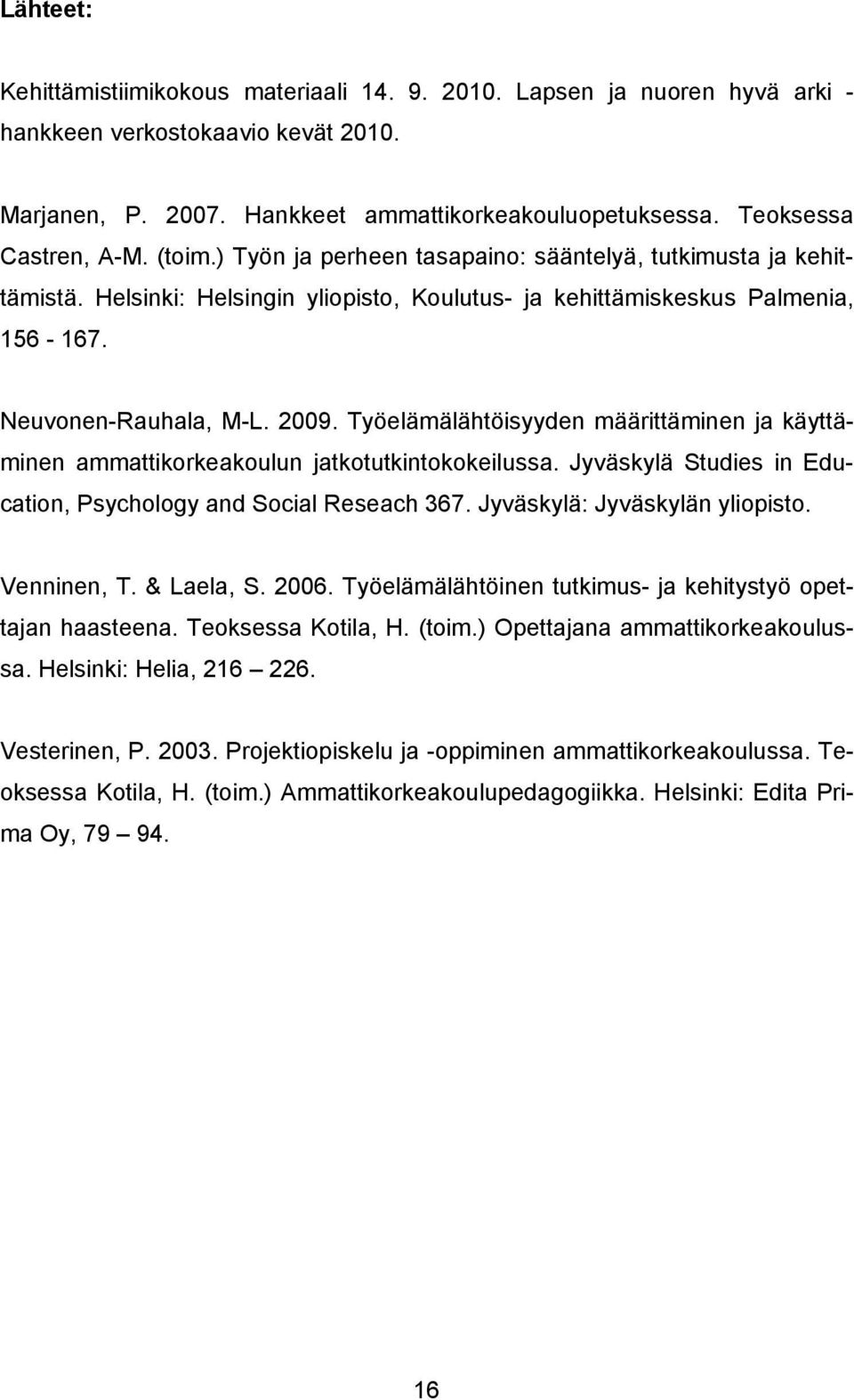 2009. Työelämälähtöisyyden määrittäminen ja käyttäminen ammattikorkeakoulun jatkotutkintokokeilussa. Jyväskylä Studies in Education, Psychology and Social Reseach 367. Jyväskylä: Jyväskylän yliopisto.