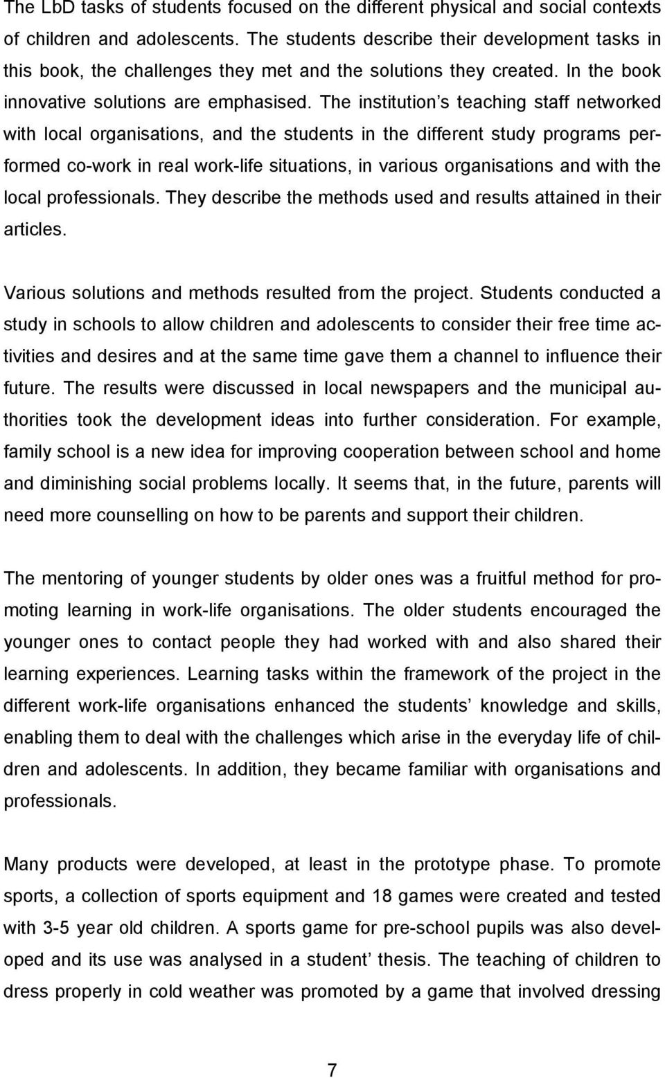 The institution s teaching staff networked with local organisations, and the students in the different study programs performed co-work in real work-life situations, in various organisations and with