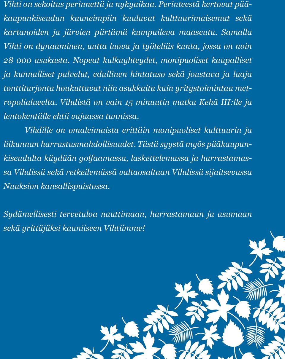 Nopeat kulkuyhteydet, monipuoliset kaupalliset ja kunnalliset palvelut, edullinen hintataso sekä joustava ja laaja tonttitarjonta houkuttavat niin asukkaita kuin yritystoimintaa metropolialueelta.