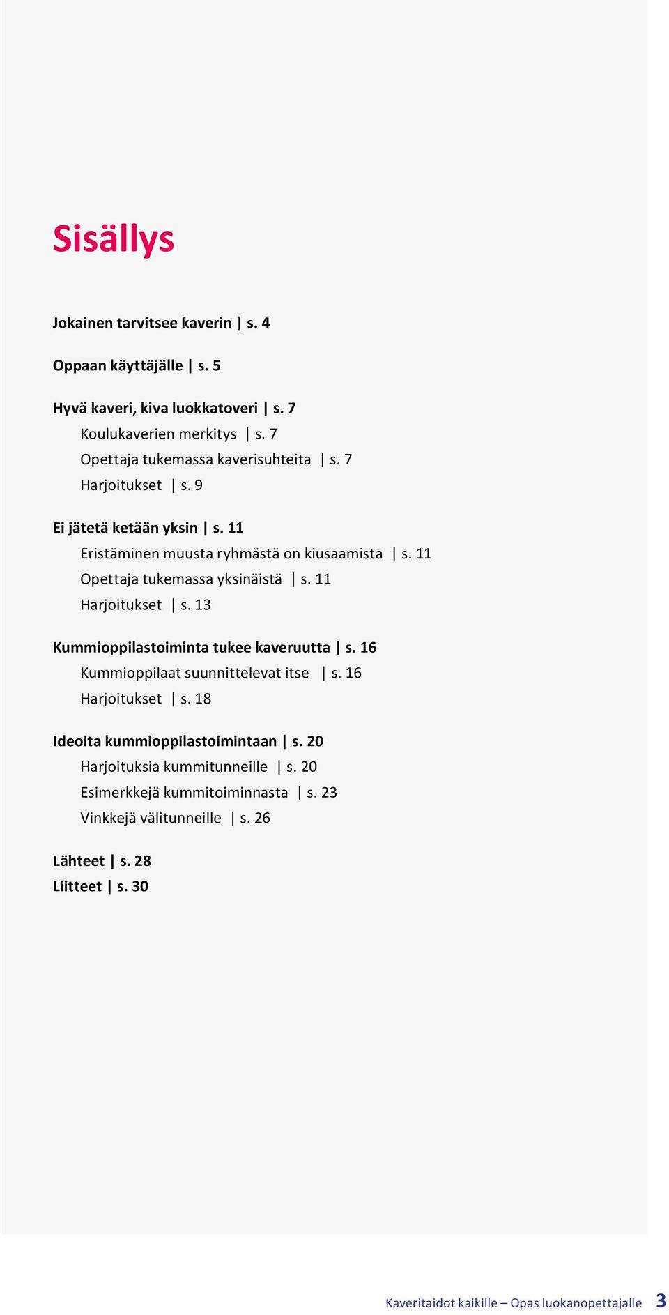 11 Opettaja tukemassa yksinäistä s. 11 Harjoitukset s. 13 Kummioppilastoiminta tukee kaveruutta s. 16 Kummioppilaat suunnittelevat itse s. 16 Harjoitukset s.