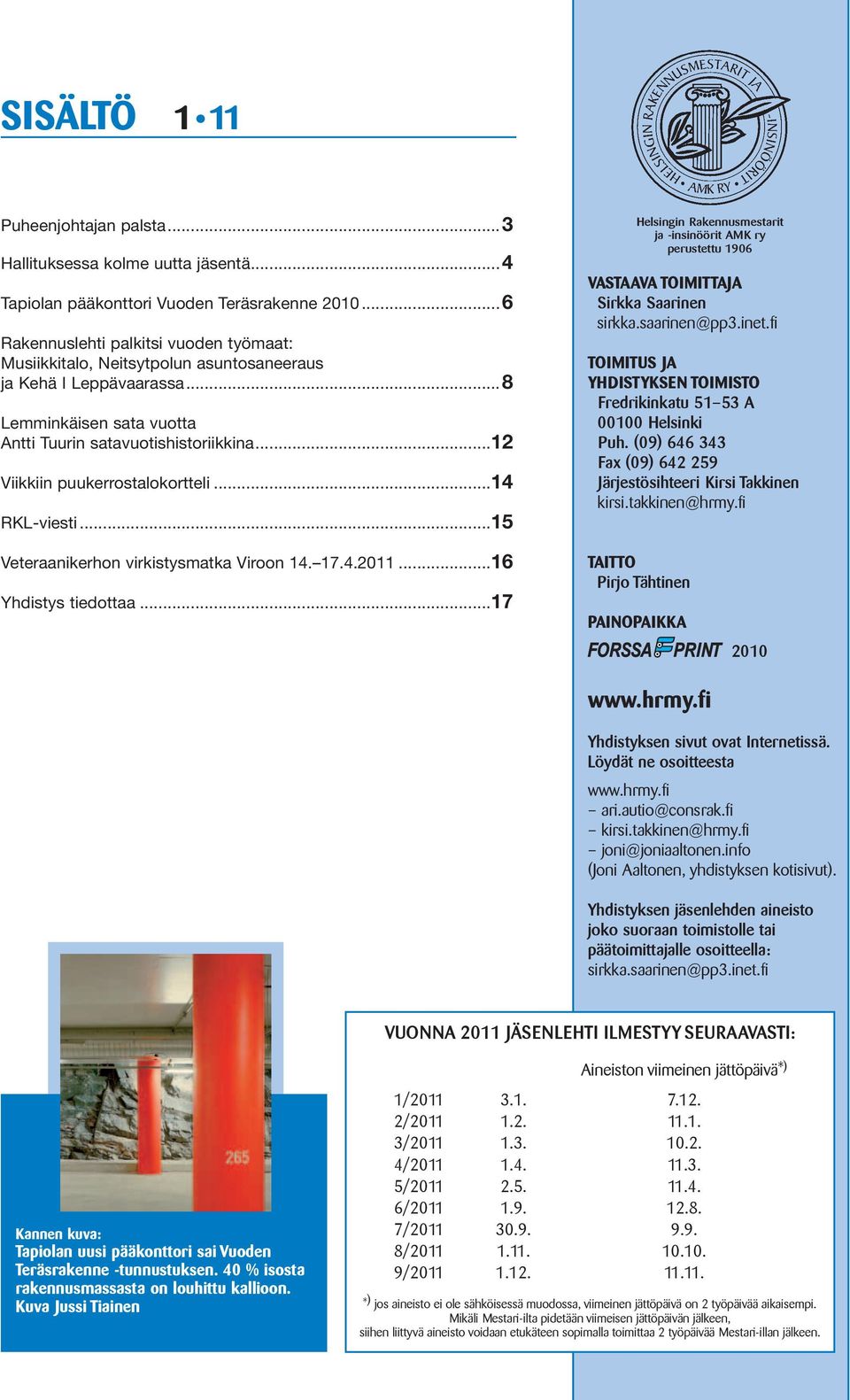 ..12 Viikkiin puukerrostalokortteli...14 RKL-viesti...15 Helsingin Rakennusmestarit ja -insinöörit AMK ry perustettu 1906 VASTAAVA TOIMITTAJA Sirkka Saarinen sirkka.saarinen@pp3.inet.