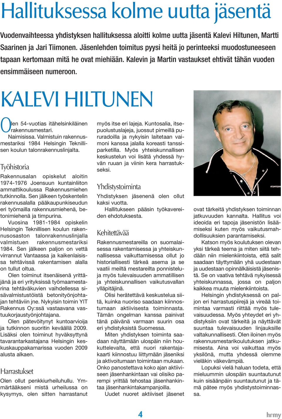 KALEVI HILTUNEN Olen 54-vuotias itähelsinkiläinen rakennusmestari. Naimisissa. Valmistuin rakennusmestariksi 1984 Helsingin Teknillisen koulun talonrakennuslinjalta.