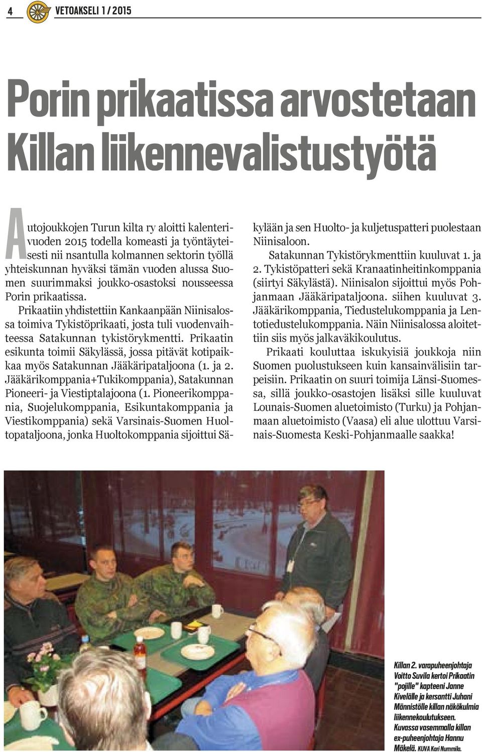Prikaatiin yhdistettiin Kankaanpään Niinisalossa toimiva Tykistöprikaati, josta tuli vuodenvaihteessa Satakunnan tykistörykmentti.