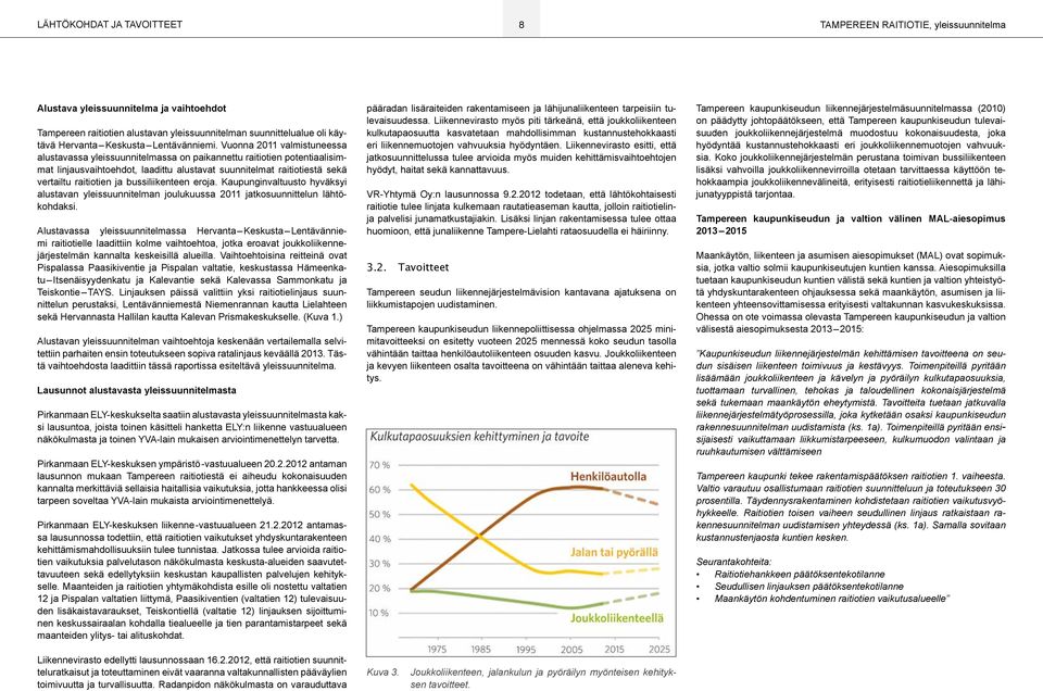 Vuonna 2011 valmistuneessa alustavassa yleissuunnitelmassa on paikannettu raitiotien potentiaalisimmat linjausvaihtoehdot, laadittu alustavat suunnitelmat raitiotiestä sekä vertailtu raitiotien ja