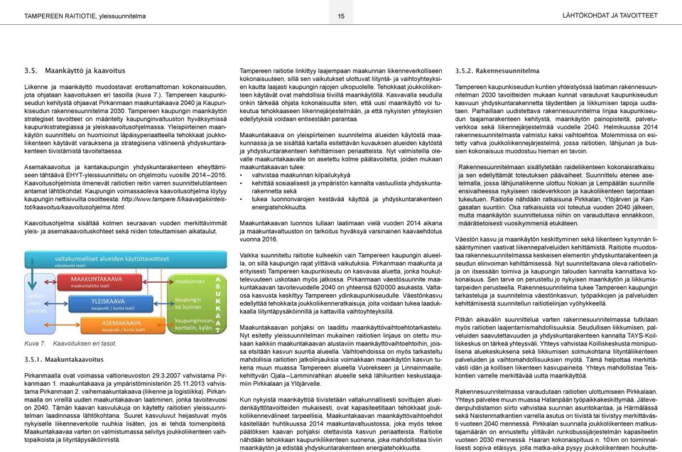 Tampereen kaupungin maankäytön strategiset tavoitteet on määritelty kaupunginvaltuuston hyväksymissä kaupunkistrategiassa ja yleiskaavoitusohjelmassa.