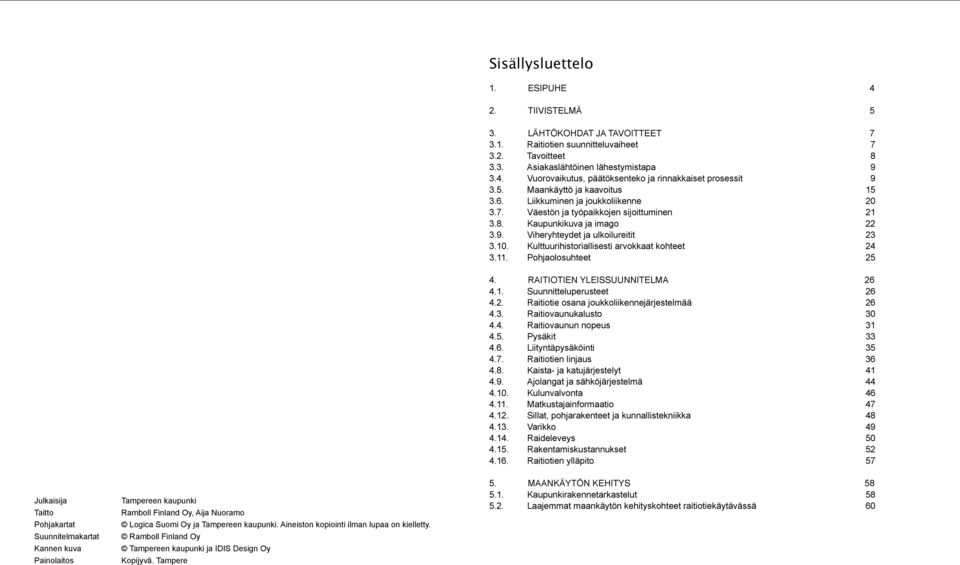 Kulttuurihistoriallisesti arvokkaat kohteet 24 3.11. Pohjaolosuhteet 25 4. RAITIOTIEN YLEISSUUNNITELMA 26 4.1. Suunnitteluperusteet 26 4.2. Raitiotie osana joukkoliikennejärjestelmää 26 4.3. Raitiovaunukalusto 30 4.