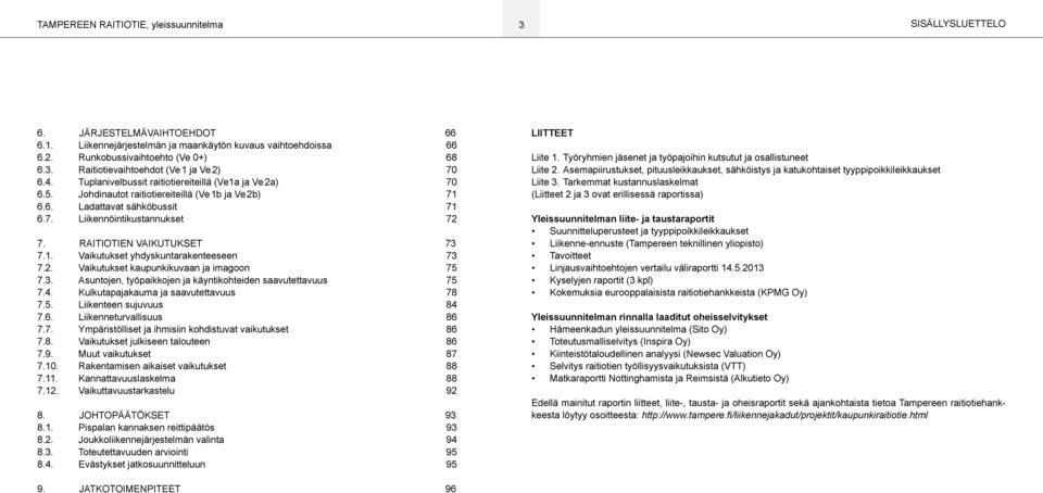 RAITIOTIEN VAIKUTUKSET 73 7.1. Vaikutukset yhdyskuntarakenteeseen 73 7.2. Vaikutukset kaupunkikuvaan ja imagoon 75 7.3. Asuntojen, työpaikkojen ja käyntikohteiden saavutettavuus 75 7.4.