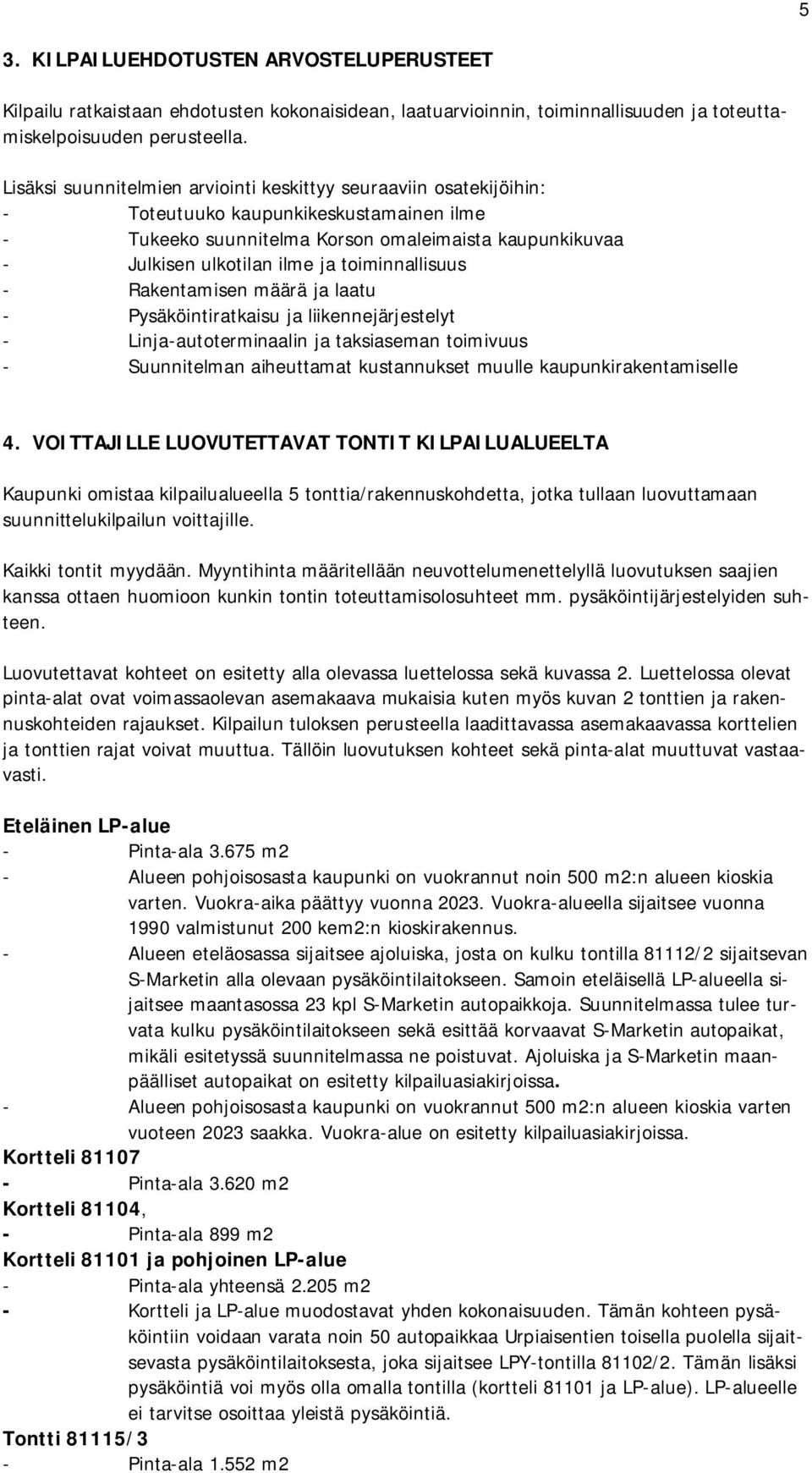 toiminnallisuus - Rakentamisen määrä ja laatu - Pysäköintiratkaisu ja liikennejärjestelyt - Linja-autoterminaalin ja taksiaseman toimivuus - Suunnitelman aiheuttamat kustannukset muulle