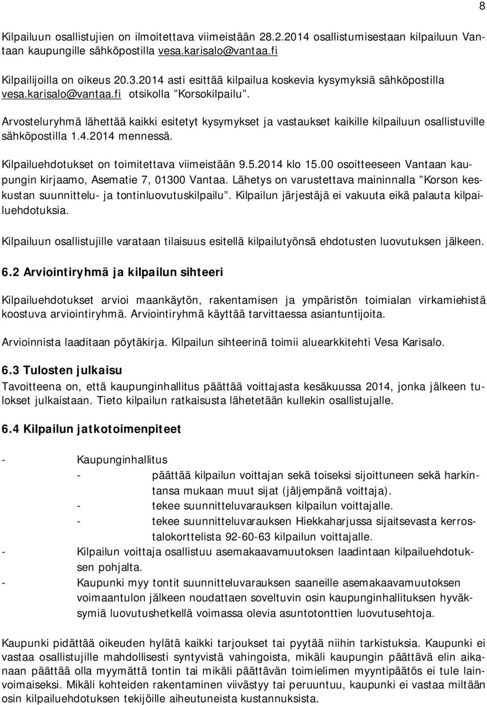 Arvosteluryhmä lähettää kaikki esitetyt kysymykset ja vastaukset kaikille kilpailuun osallistuville sähköpostilla 1.4.2014 mennessä. Kilpailuehdotukset on toimitettava viimeistään 9.5.2014 klo 15.