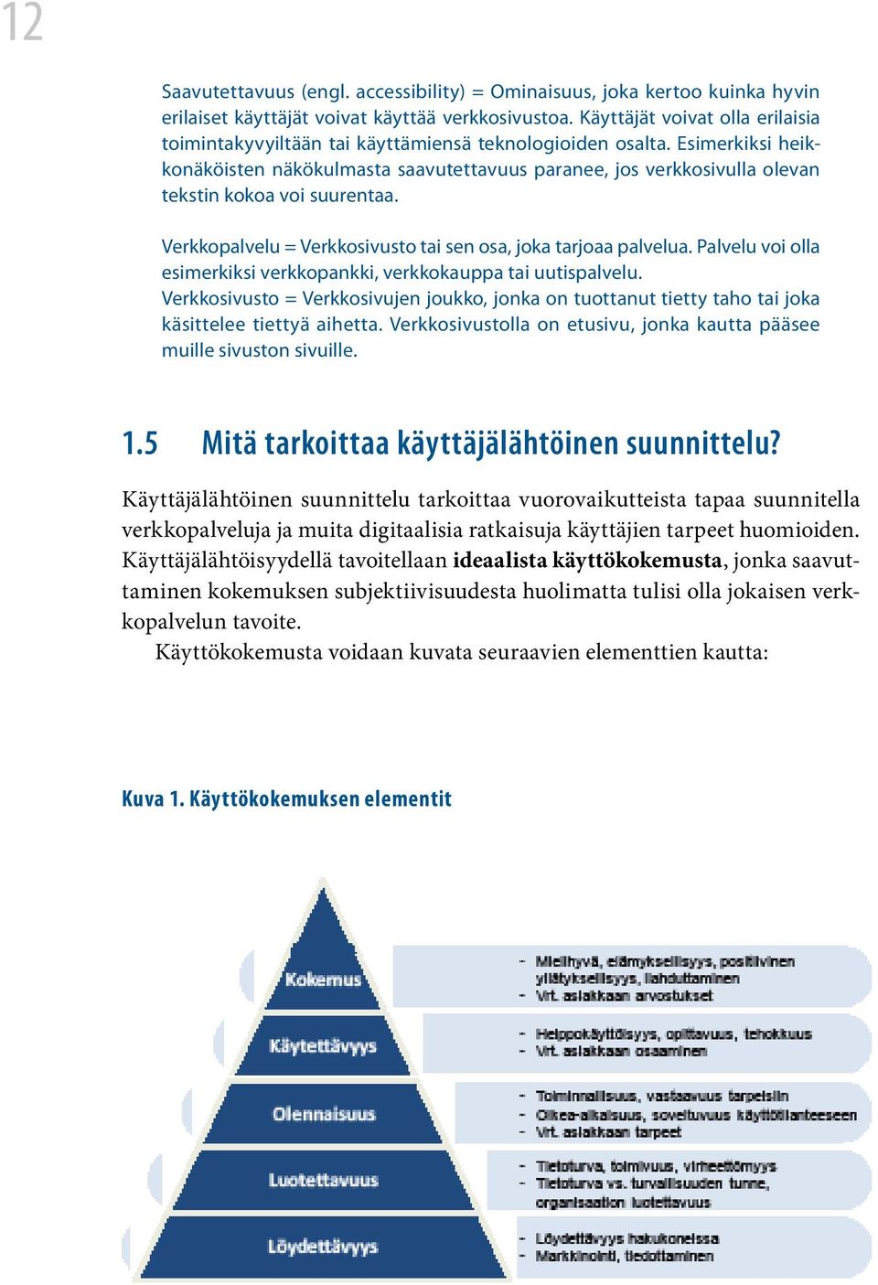 Esimerkiksi heikkonäköisten näkökulmasta saavutettavuus paranee, jos verkkosivulla olevan tekstin kokoa voi suurentaa. Verkkopalvelu = Verkkosivusto tai sen osa, joka tarjoaa palvelua.