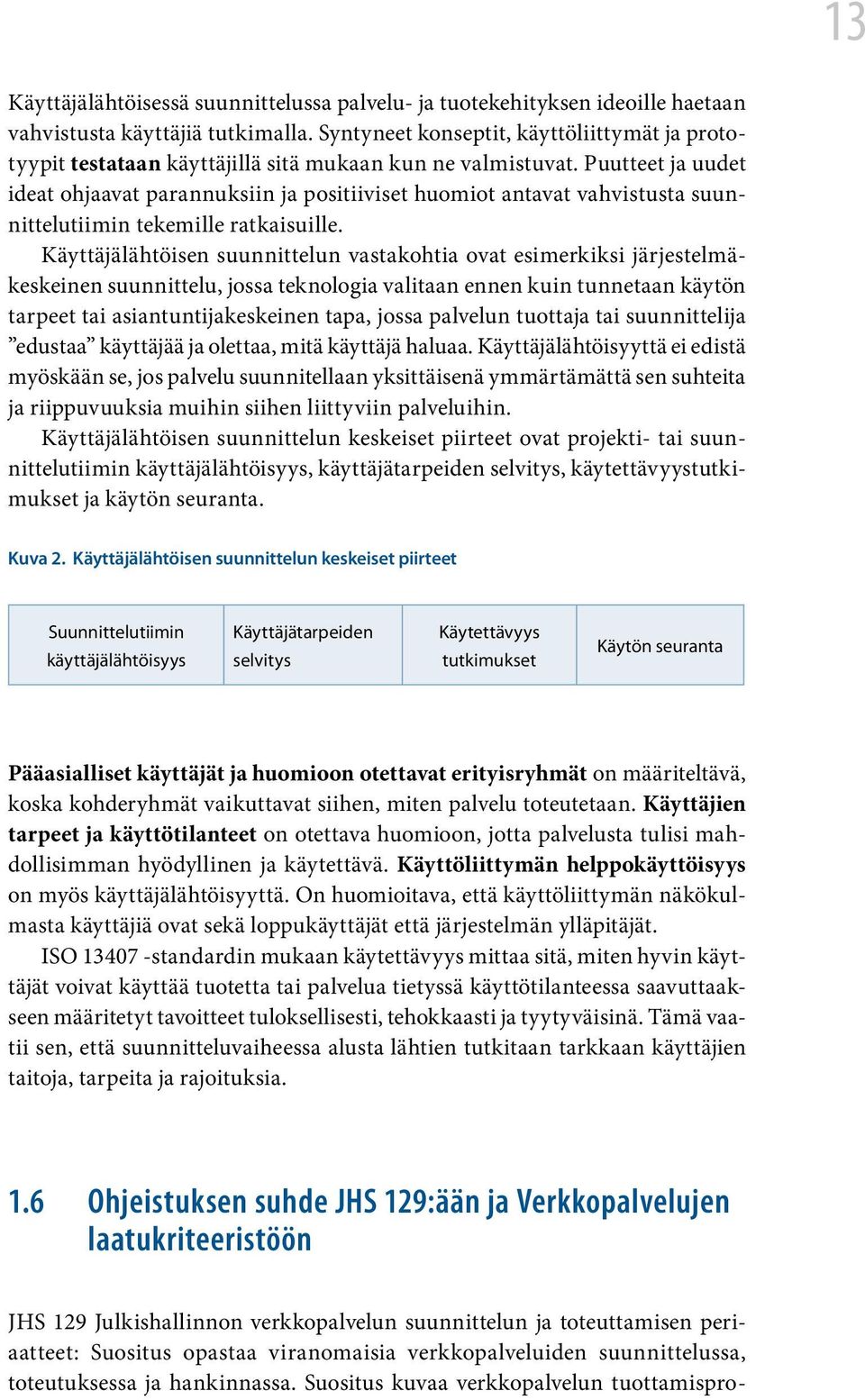 Puutteet ja uudet ideat ohjaavat parannuksiin ja positiiviset huomiot antavat vahvistusta suunnittelutiimin tekemille ratkaisuille.