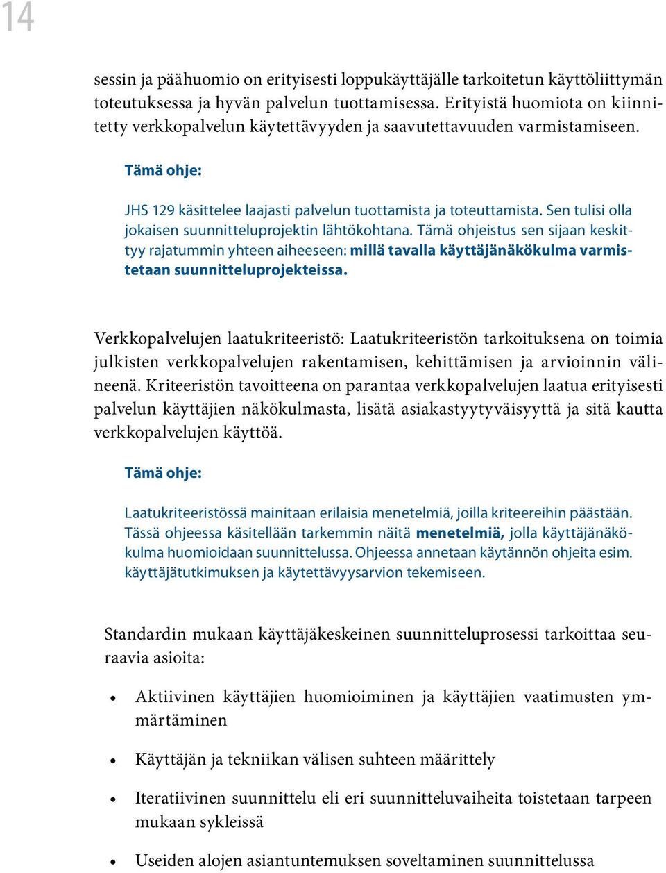 Sen tulisi olla jokaisen suunnitteluprojektin lähtökohtana. Tämä ohjeistus sen sijaan keskittyy rajatummin yhteen aiheeseen: millä tavalla käyttäjänäkökulma varmistetaan suunnitteluprojekteissa.