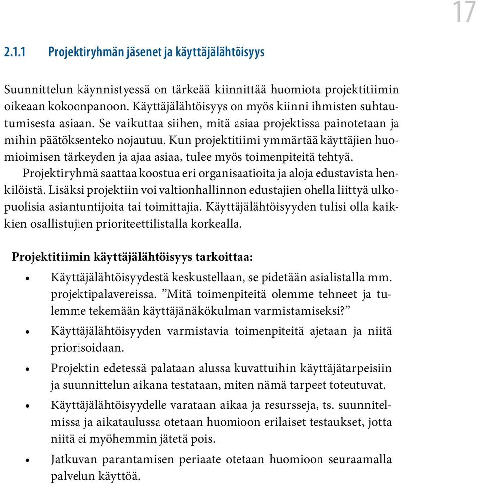 Kun projektitiimi ymmärtää käyttäjien huomioimisen tärkeyden ja ajaa asiaa, tulee myös toimenpiteitä tehtyä. Projektiryhmä saattaa koostua eri organisaatioita ja aloja edustavista henkilöistä.