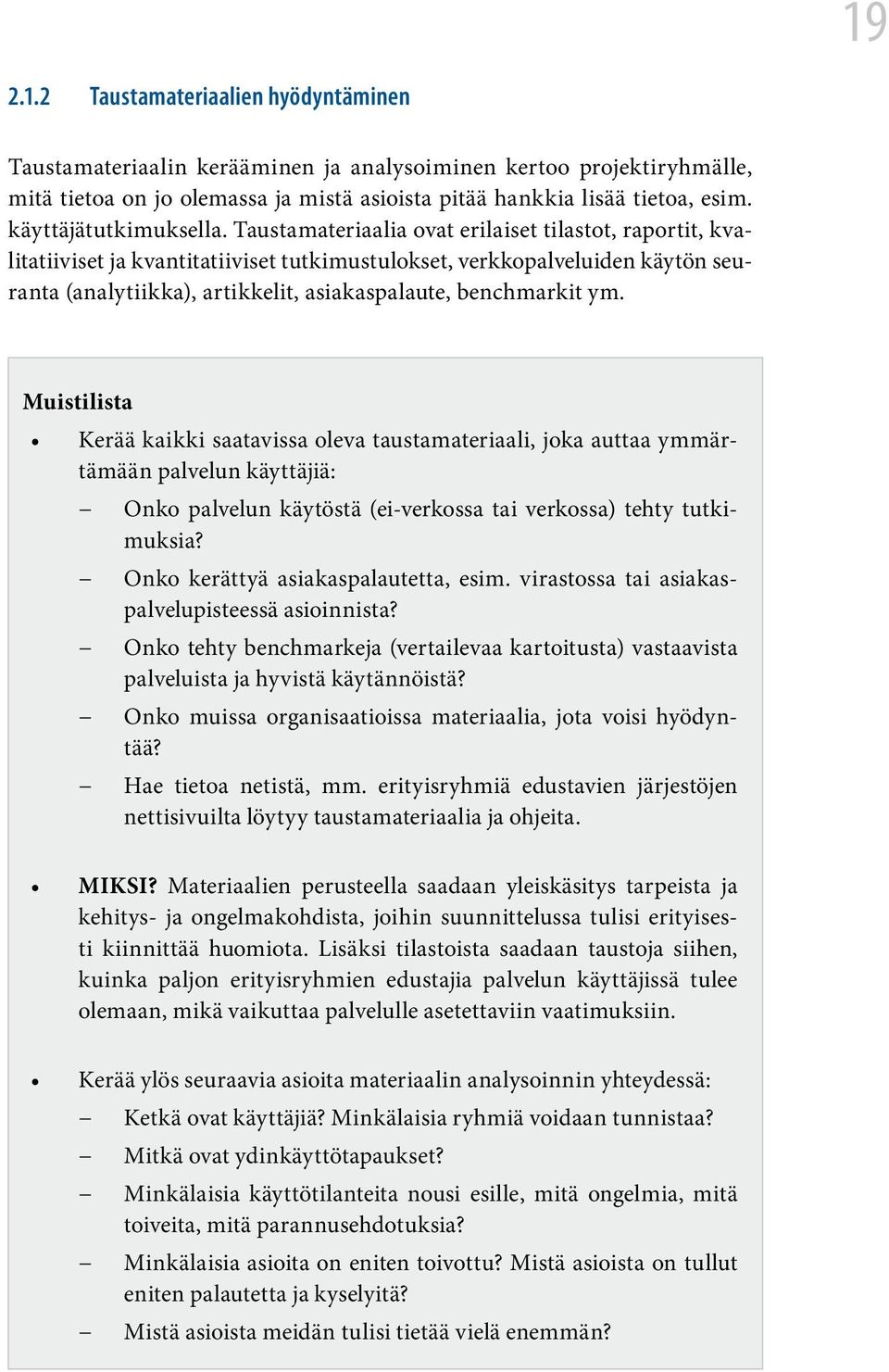 Taustamateriaalia ovat erilaiset tilastot, raportit, kvalitatiiviset ja kvantitatiiviset tutkimustulokset, verkkopalveluiden käytön seuranta (analytiikka), artikkelit, asiakaspalaute, benchmarkit ym.