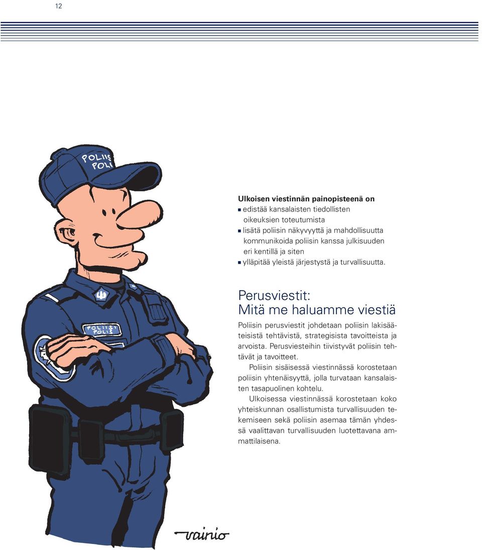 Perusviestit: Mitä me haluamme viestiä Poliisin perusviestit johdetaan poliisin lakisääteisistä tehtävistä, strategisista tavoitteista ja arvoista.