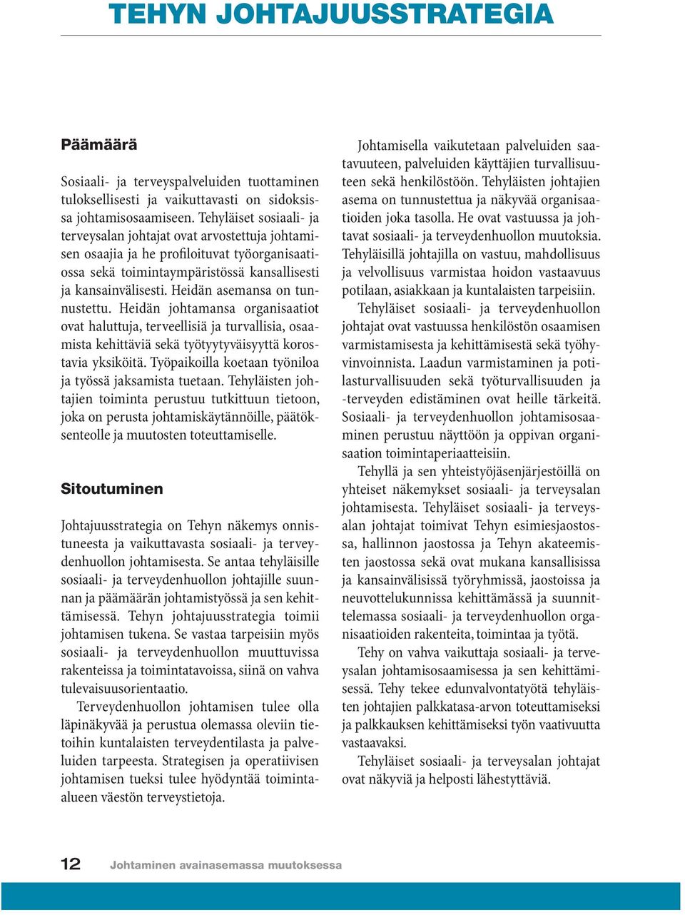 Heidän asemansa on tunnustettu. Heidän johtamansa organisaatiot ovat haluttuja, terveellisiä ja turvallisia, osaamista kehittäviä sekä työtyytyväisyyttä korostavia yksiköitä.