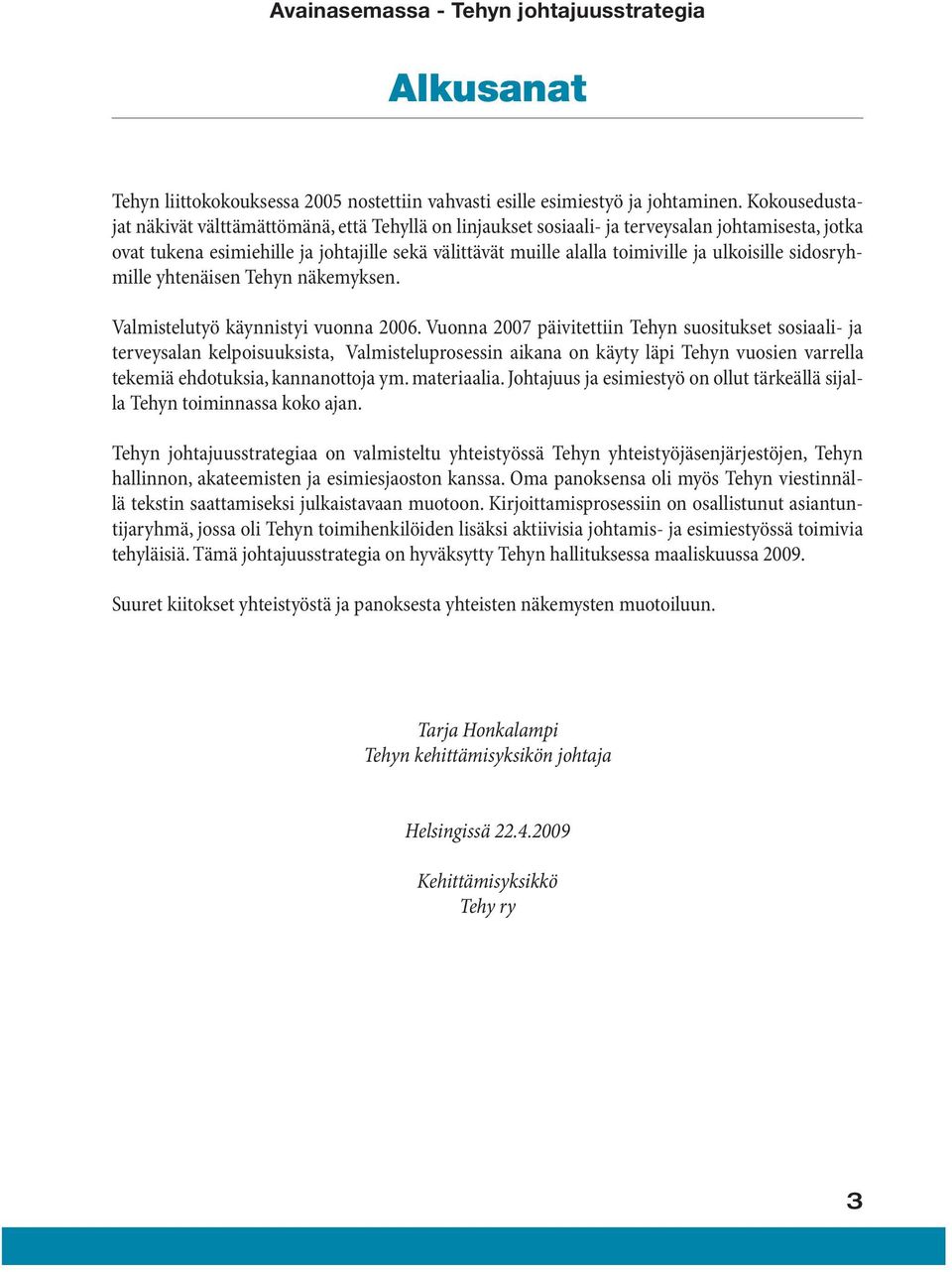 ulkoisille sidosryhmille yhtenäisen Tehyn näkemyksen. Valmistelutyö käynnistyi vuonna 2006.